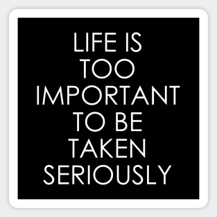 Life is too important to be taken seriously Magnet